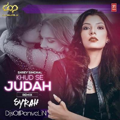 Khud Se Judah Remix (2018) - Shrey Singhal - Dj Syrah